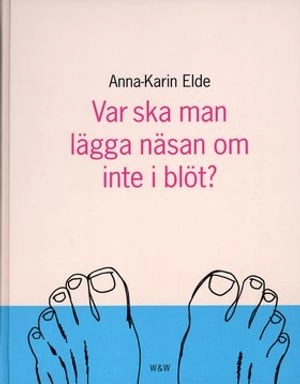 Var ska man lägga näsan om inte i blöt; Anna-Karin Elde; 1999