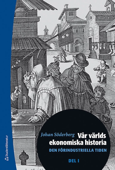 Vår världs ekonomiska historia. Del 1, Den förindustriella tiden; Johan Söderberg; 2020