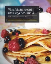 Våra bästa recept utan ägg och mjölk : för dig med laktosintolerans eller; Anna Benckert, Pernilla Warnhammar; 2010