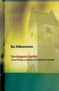 Vardagens kyrka: Gustaf Wingrens kyrkosyn och folkkyrkans framtid; Bo Håkansson; 2010