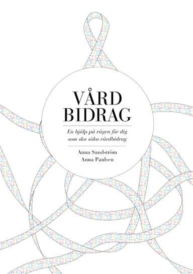 Vårdbidrag : en hjälp på vägen för dig som ska söka vårdbidrag; Anna Sandström, Anna Paulsen; 2013