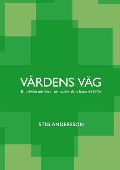 Vårdens väg : En krönika om hälso- och sjukvårdens historia i Säffle