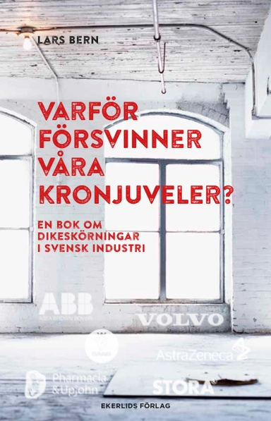 Varför försvinner våra kronjuveler? : dikeskörningar i svensk industri; Lars Bern; 2014
