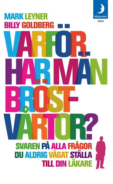 Varför har män bröstvårtor? : svaren på alla de frågor du aldrig vågat ställa till din läkare; Mark Leyner, Billy Goldberg; 2007