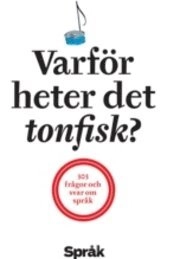 Varför heter det tonfisk? : 303 frågor och svar om språk