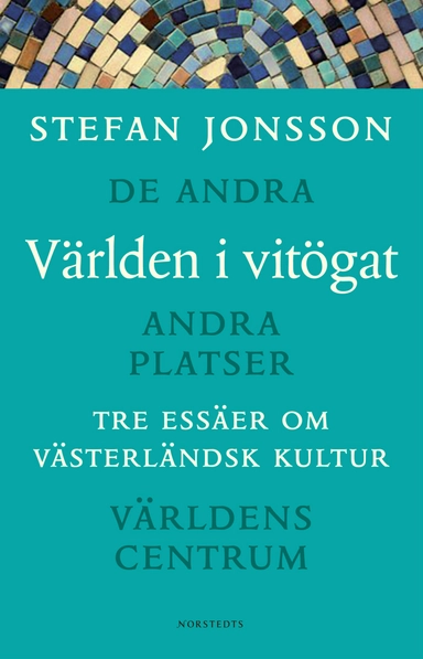 Världen i vitögat : Tre essäer om västerländsk kultur : De andra, Andra platser, Världens centrum