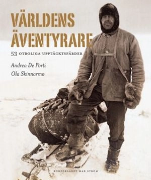 Världens äventyrare : 53 otroliga upptäcksfärder; Andrea De Porti, Ola Skinnarmo; 2008