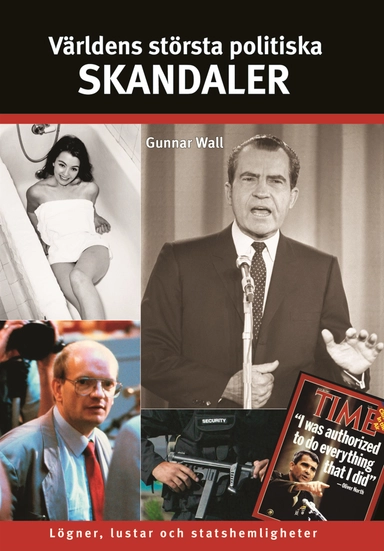 Världens största politiska skandaler : lögner, lustar och statshemligheter; Gunnar Wall; 2008