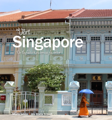 Vårt Singapore: de bofasta turisternas favoriter; Maria Sehlin; 2017