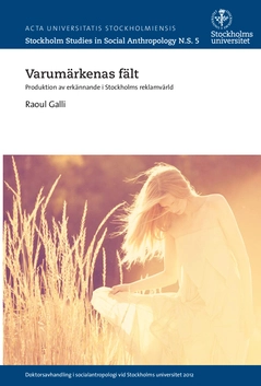Varumärkenas fält : produktion av erkännande i Stockholms reklamvärld; Raoul Galli; 2015