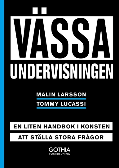 Vässa undervisningen : en liten handbok i konsten att ställa stora frågor