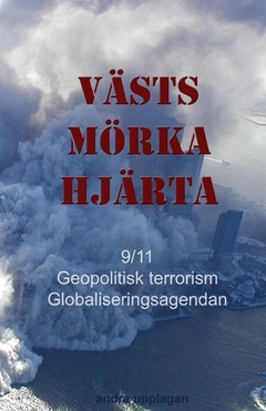 Västs mörka hjärta : 9/11, geopolitisk terrorism och globaliseringsagendan