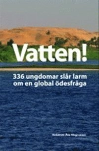 Vatten! : 336 ungdomar slår larm om en global ödesfråga; Åke Magnusson; 2012