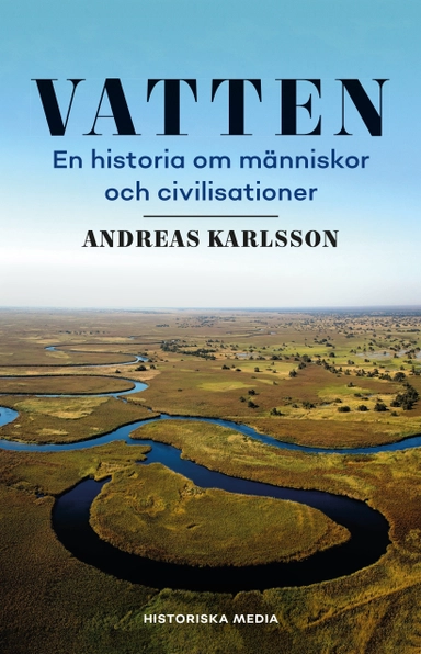 Vatten : en historia om människor och civilisationer; Andreas Karlsson; 2021