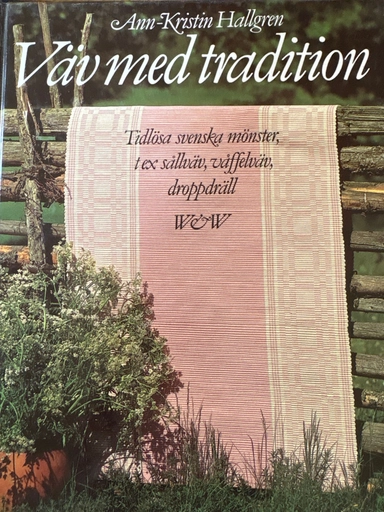 Väv med tradition : [tidlösa svenska mönster, t ex sållväv, våffelväv, droppdräll]