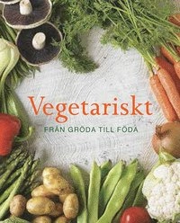 Vegetariskt : från gröda till föda; Nicola Graimes, Fiona Biggs; 2014