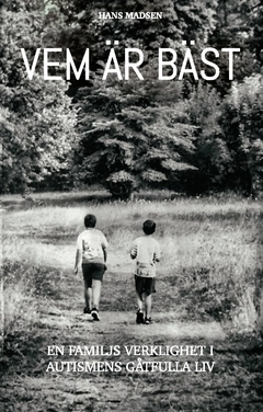 Vem är bäst : en familjs verklighet i autismens gåtfulla liv; Hans Madsen; 2017