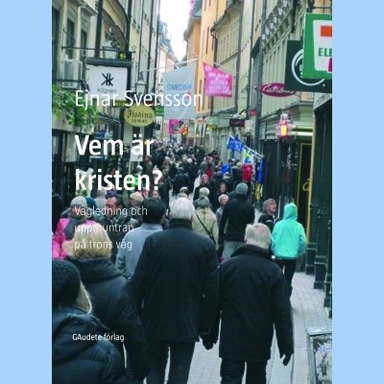 Vem är kristen? : vägledning och uppmuntran på trons väg; Ejnar Svensson; 2011