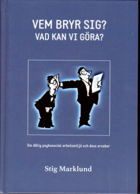 Vem bryr sig? : vad kan vi göra? : en bok om dålig psykosocial arbetsmiljö på grund av psykpater, mobbing, kränkningar, stess och livsfarlig ledning; Stig Marklund; 2018