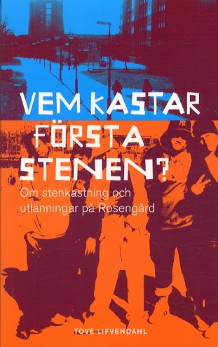 Vem kastar första stenen? - Om stenkastning och utlänningar på Rosengård; Tove Lifvendahl; 2003