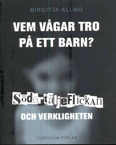 Vem vågar tro på ett barn? : Södertäljeflickan och verkligheten; Birgitta Allmo; 2008