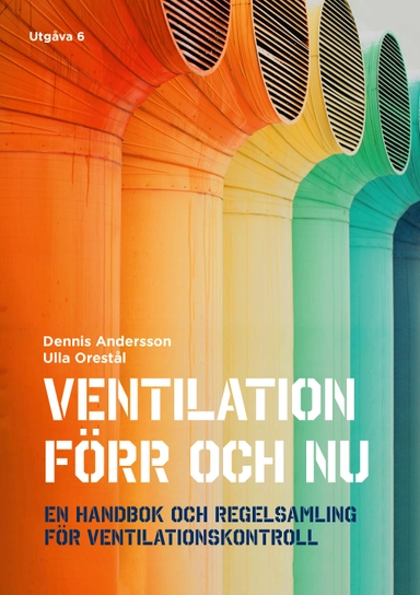 Ventilation förr och nu : en handbok och regelsamling för ventilationskontroll; Dennis Andersson, Ulla Orestål; 2025