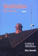 Ventilation förr och nu. En regelsamling för ventilationskontroll. Utg 3; Ulla Orestål; 2004