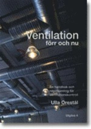 Ventilation förr och nu. Utgåva 4; Ulla Orestål; 2007
