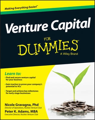 Venture Capital For Dummies; Ph.D. Nicole Gravagna, MBA Peter K. Adams; 2013