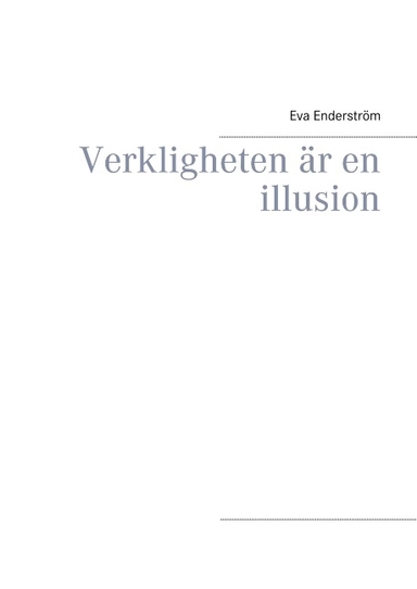 Verkligheten är en illusion : Verkligheten är en illusion; Eva Enderström; 2017