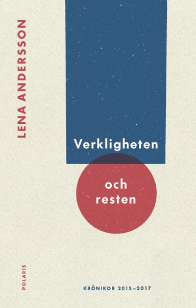 Verkligheten och resten : Krönikor 2015-2017; Lena Andersson; 2018