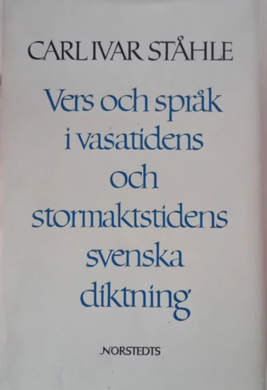 Vers och språk i Vasatidens och stormaktstidens svenska diktning; Carl Ivar Ståhle, Svenska akademien; 1975