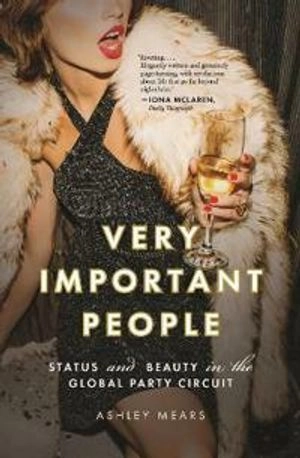 Very important people : status and beauty in the global party circuit; Ashley Mears; 2021
