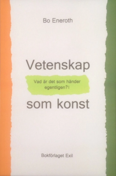 Vetenskap som konst : vad är det som händer egentligen?!; Bo Eneroth; 2014