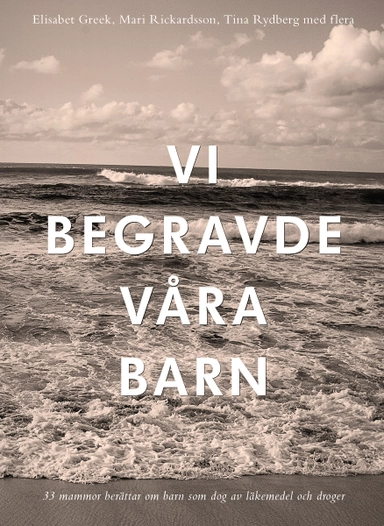 Vi begravde våra barn; Elisabet Greek, Mari Rickardsson, Tina Rydberg; 2018