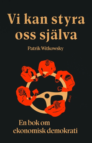 Vi kan styra oss själva : en bok om ekonomisk demokrati; Patrik Witkowsky; 2024
