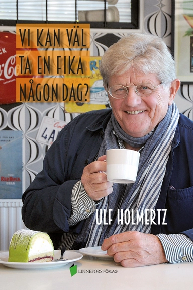 Vi kan väl ta en fika någon dag?; Ulf Holmertz; 2018