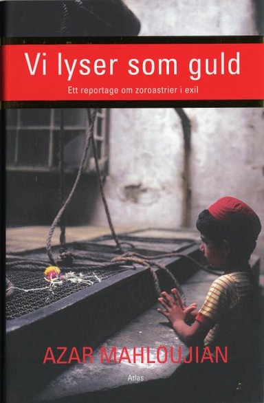 Vi lyser som guld : Ett reportage om zoroastrier i exil; Azar Mahloujian; 2006