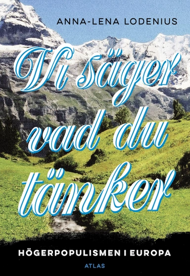 Vi säger vad du tänker : högerpopulismen i Europa; Anna-Lena Lodenius; 2015