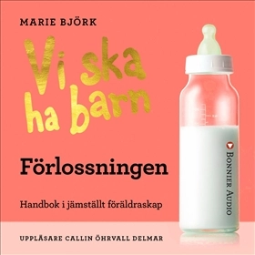 Vi ska ha barn - Förlossningen : Handbok i jämställt föräldraskap; Marie Lok Björk; 2018