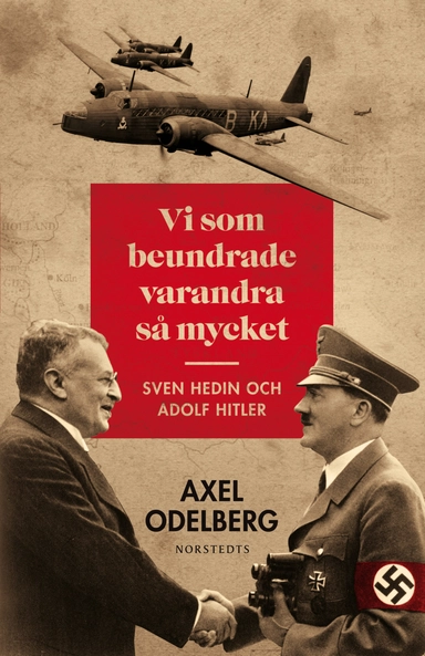 Vi som beundrade varandra så mycket : Sven Hedin och Adolf Hitler; Axel Odelberg; 2012