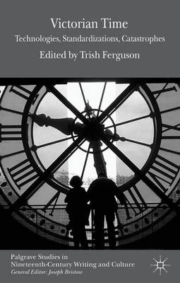 Victorian time : technologies, standardizations, catastrophes; Trish. Ferguson; 2013