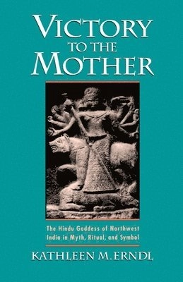 Victory to the Mother : the Hindu goddess of northwest India in myth, ritual, and symbol; Kathleen M. Erndl; 1993