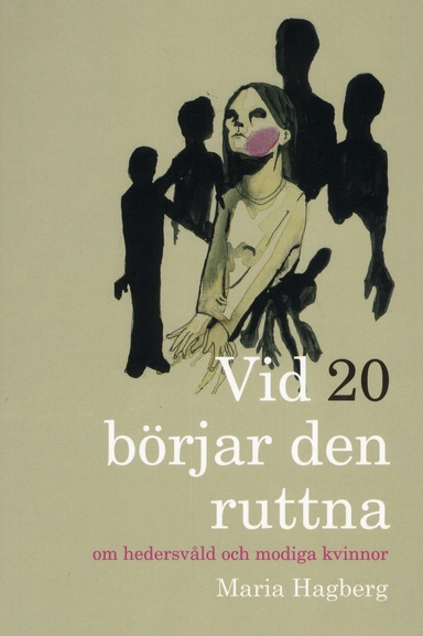 Vid 20 börjar den ruttna : om hedersvåld och modiga kvinnor; Maria Hagberg; 2009