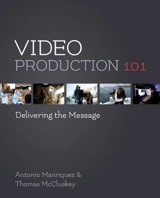 Video production 101 : delivering the message;  Antonio Manriquez; 2015