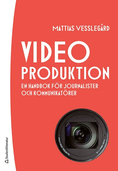 Videoproduktion : en handbok för journalister och kommunikatörer; Mattias Vesslegård; 2024