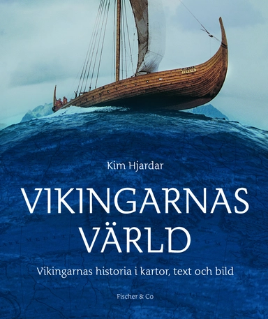 Vikingarnas värld : Vikingarnas historia i kartor, text och bilder; Kim Hjardar; 2016