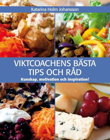 Viktcoachens bästa tips och råd : kunskap, motivation & inspiration!; Katarina Holm Johansson; 2011