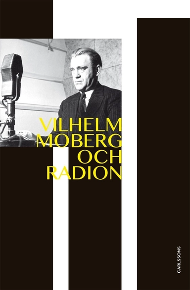 Vilhelm Moberg och radion : dramatikern och den obekväme sanningssägaren; Göran Elgemyr; 2017