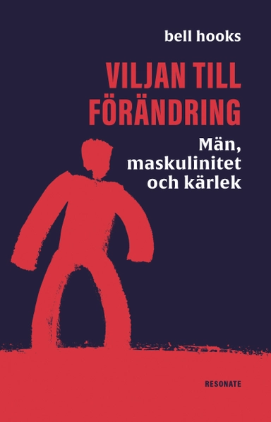 Viljan till förändring : Män, maskulinitet och kärlek